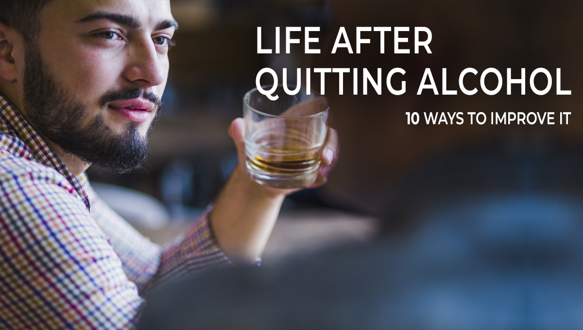 Life After Quitting Alcohol- 10 Ways to Improve it
