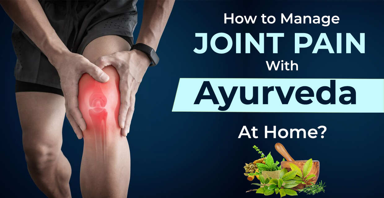 How to Manage Joint Pain With Ayurveda At Home