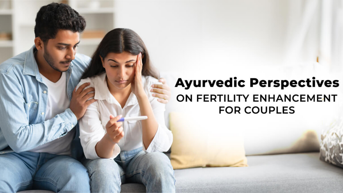 Ayurvedic Perspectives on Fertility Enhancement for Couples