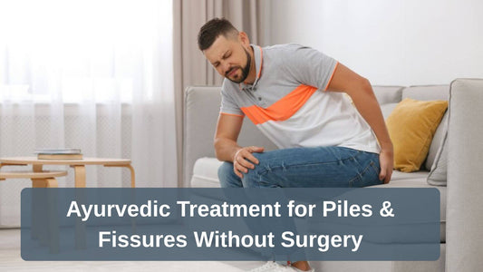 Ayurvedic Treatment for Piles and Fissures Without Surgery