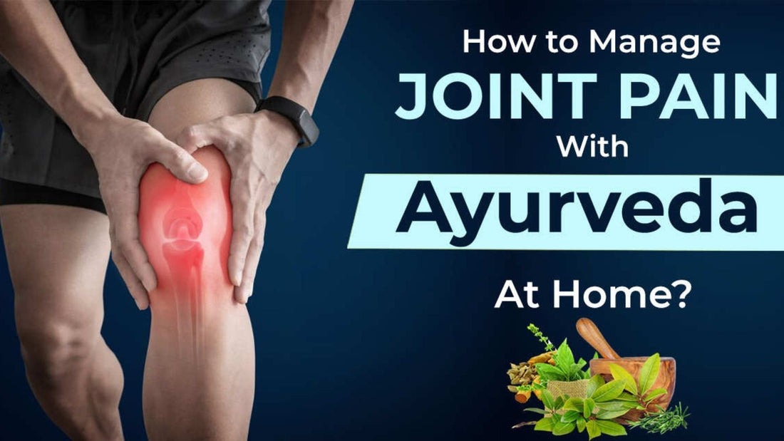 How to Manage Joint Pain With Ayurveda At Home