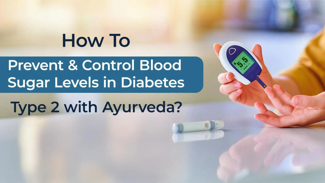 How to Prevent & Control Blood Sugar Levels in Diabetes Type 2 with Ayurveda