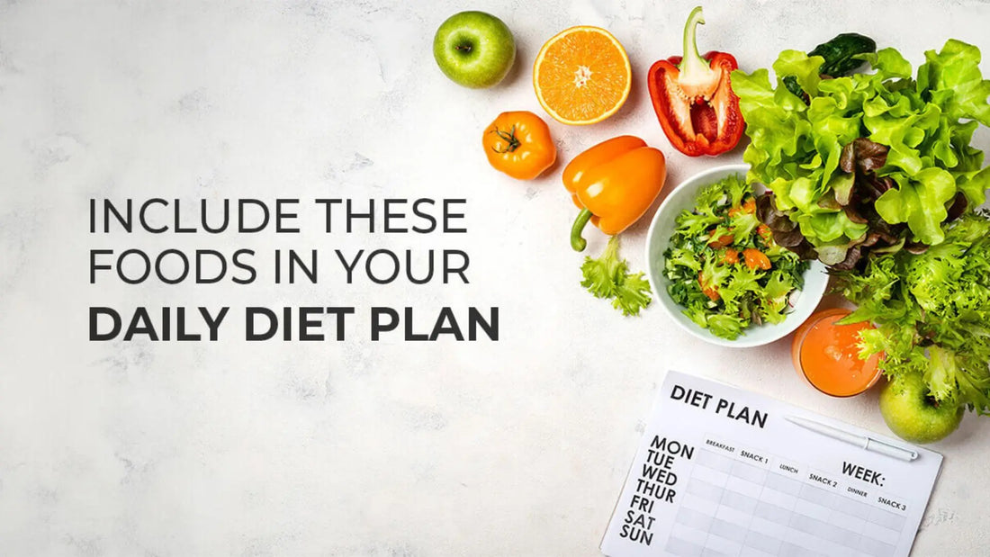 Include These Foods in Your Daily Diet Plan