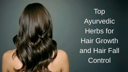 Top 10 Ayurvedic Herbs for Hair Growth and Hair Fall Control