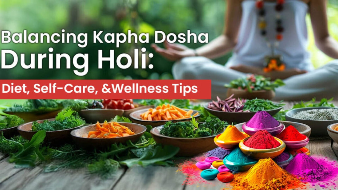 Balancing Kapha Dosha During Holi: Diet, Self-Care, and Wellness Tips