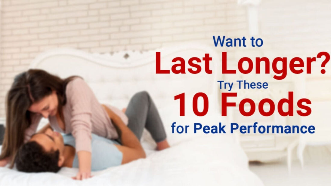 Want to Last Longer? Try These 10 Foods for Peak Performance