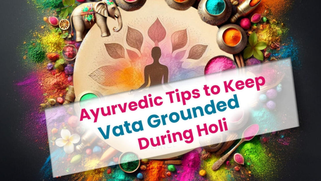 Ayurvedic Tips to Keep Vata Grounded During Holi